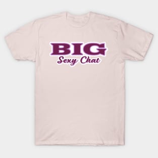 Big Sexy Chat T-Shirt